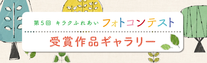 第５回キラクふれあいフォトコンテスト受賞作品ギャラリー