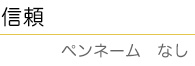 ｢信頼｣　ペンネーム　なし