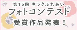 第15回キラクふれあいフォトコンテスト受賞作品発表！