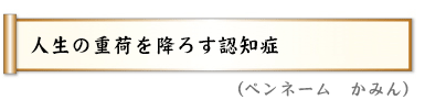 人生の重荷を降ろす認知症