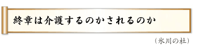 終章は　介護するのか　されるのか