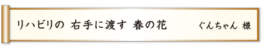 リハビリの 右手に渡す 春の花