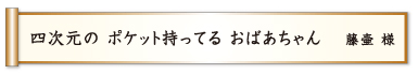 四次元の ポケット持ってる おばあちゃん