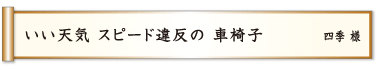 いい天気 スピード違反の 車椅子