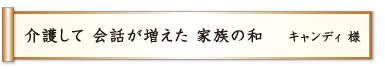 介護して 会話が増えた 家族の和