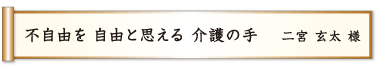 不自由を 自由と思える 介護の手