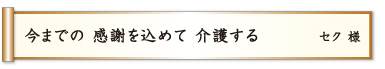 今までの 感謝を込めて 介護する