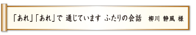 「あれ」「あれ」で 通じています ふたりの会話