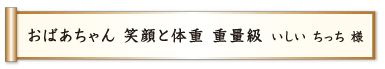 おばあちゃん 笑顔と体重 重量級