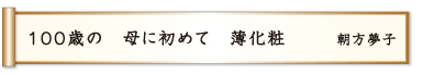 １００歳の 母に初めて 薄化粧