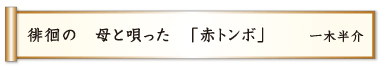 徘徊の 母と唄った 「赤トンボ」