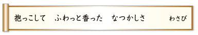 抱っこして ふわっと香った なつかしさ