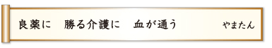 良薬に 勝る介護に 血が通う