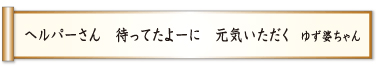 ヘルパーさん 待ってたよーに 元気いただく