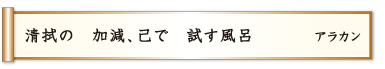 清拭の 加減、己で 試す風呂