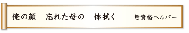 俺の顔 忘れた母の 体拭く