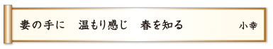 妻の手に 温もり感じ 春を知る