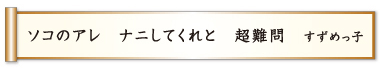 ソコのアレ ナニしてくれと 超難問