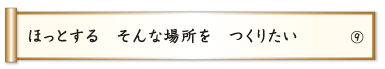 ほっとする そんな場所を つくりたい