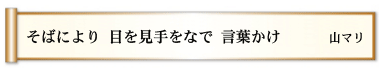 そばにより 目を見手をなで 言葉かけ