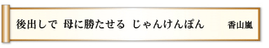 後出しで 母に勝たせる じゃんけんぽん