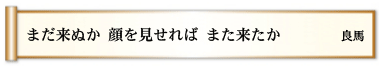 まだ来ぬか 顔を見せれば また来たか