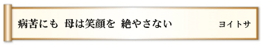 病苦にも 母は笑顔を 絶やさない