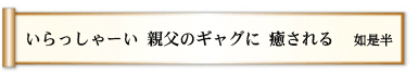 いらっしゃーい 親父のギャグに 癒される