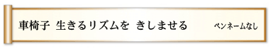 車椅子 生きるリズムを きしませる