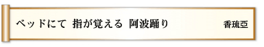 ベッドにて 指が覚える 阿波踊り