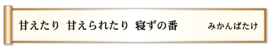 甘えたり 甘えられたり 寝ずの番