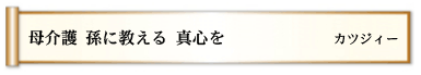 母介護 孫に教える 真心を