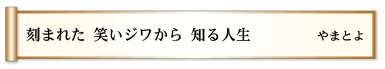 刻まれた 笑いジワから 知る人生