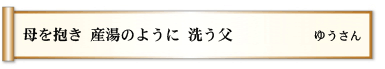 母を抱き 産湯のように 洗う父