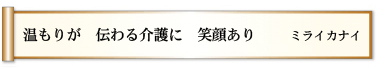 温もりが 伝わる介護に 笑顔あり