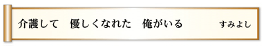 介護して 優しくなれた 俺がいる