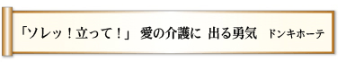 「ソレッ！立って！」 愛の介護に 出る勇気