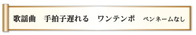 歌謡曲 手拍子遅れる ワンテンポ