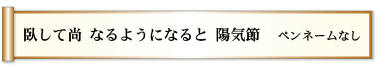 臥して尚 なるようになると 陽気節