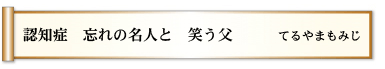 認知症 忘れの名人と 笑う父