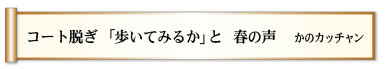 コート脱ぎ　「歩いてみるか」と　春の声