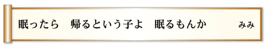 眠ったら　帰るという子よ　眠るもんか