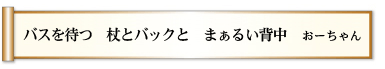 バスを待つ 杖とバックと まぁるい背中