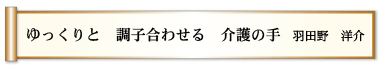 ゆっくりと　調子合わせる　介護の手