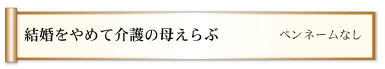 結婚をやめて介護の母えらぶ