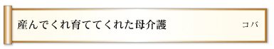 産んでくれ育ててくれた母介護