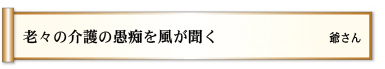 老々の　介護の愚痴を　風が聞く