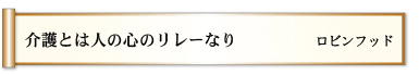 介護とは　人の心の　リレーなり