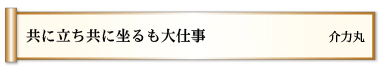 共に立ち　共に坐るも　大仕事