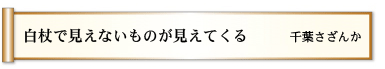 白杖で　見えないものが　見えてくる